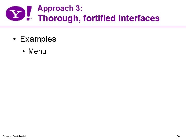 Approach 3: Thorough, fortified interfaces • Examples • Menu Yahoo! Confidential 34 