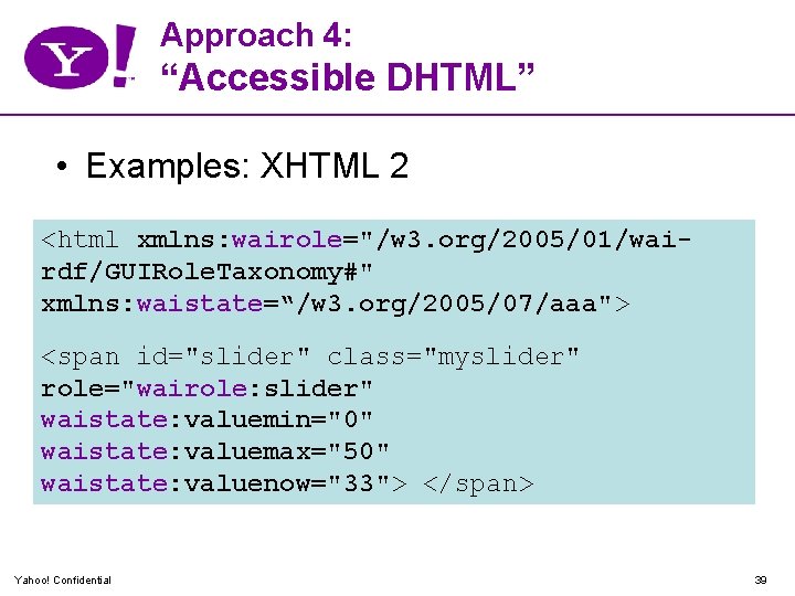 Approach 4: “Accessible DHTML” • Examples: XHTML 2 <html xmlns: wairole="/w 3. org/2005/01/wairdf/GUIRole. Taxonomy#"