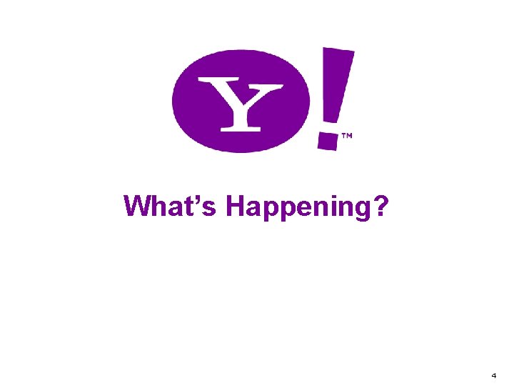 What’s Happening? Yahoo! Confidential 4 