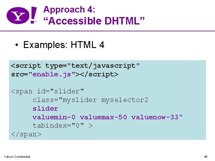 Approach 4: “Accessible DHTML” • Examples: HTML 4 <script type="text/javascript" src="enable. js"></script> <span id="slider"