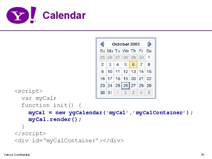 Calendar <script> var my. Cal; function init() { my. Cal = new yg. Calendar(‘my.