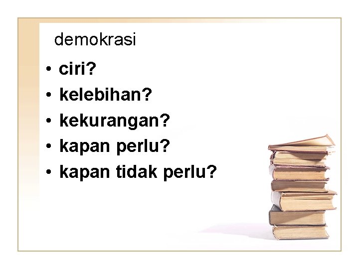 demokrasi • • • ciri? kelebihan? kekurangan? kapan perlu? kapan tidak perlu? 