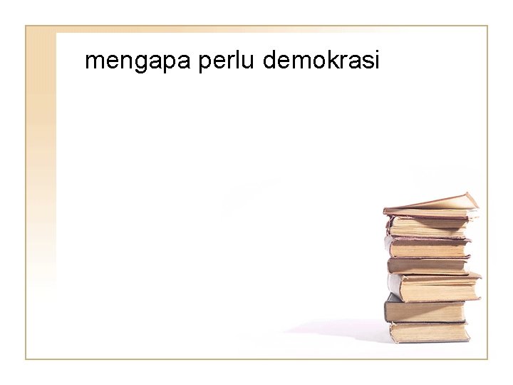 mengapa perlu demokrasi 