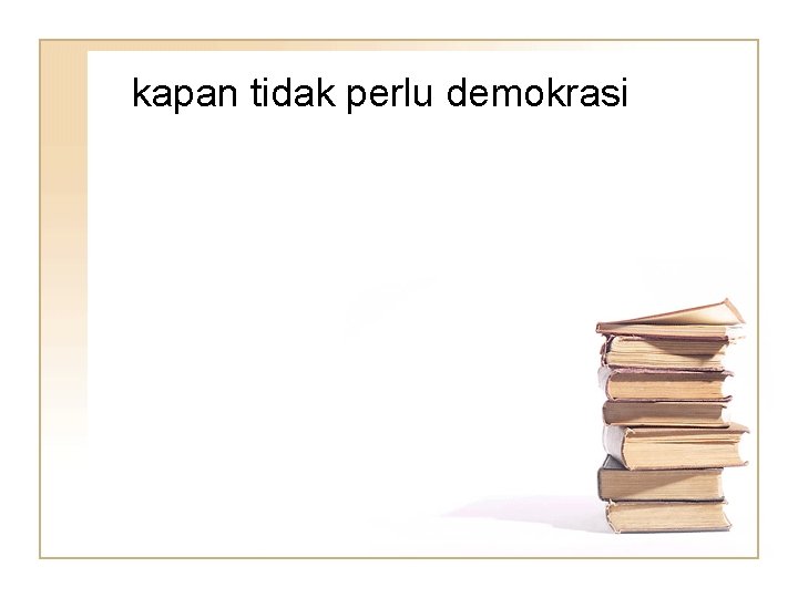 kapan tidak perlu demokrasi 