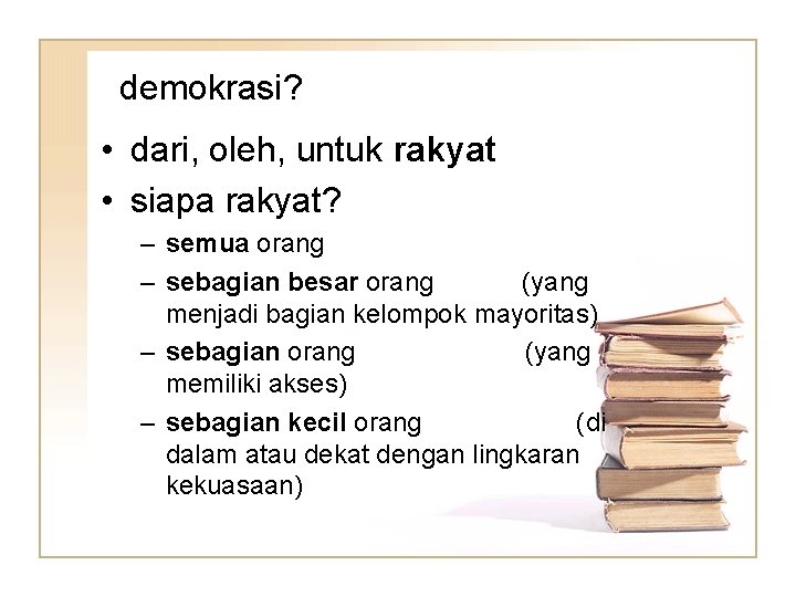 demokrasi? • dari, oleh, untuk rakyat • siapa rakyat? – semua orang – sebagian