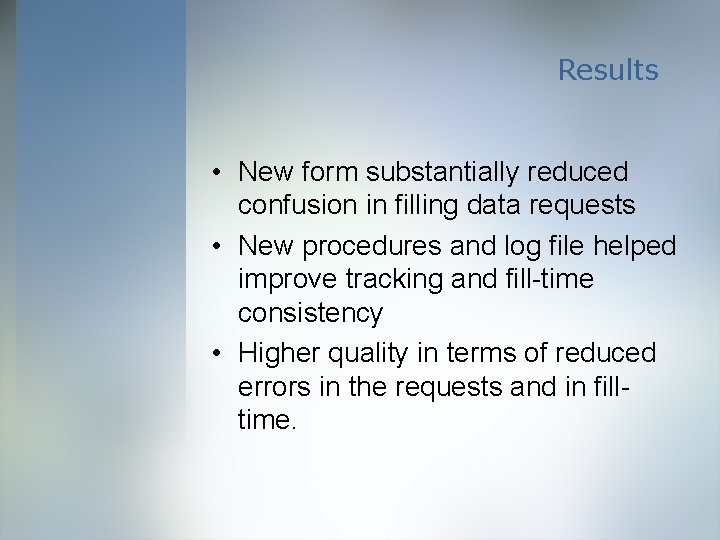 Results • New form substantially reduced confusion in filling data requests • New procedures
