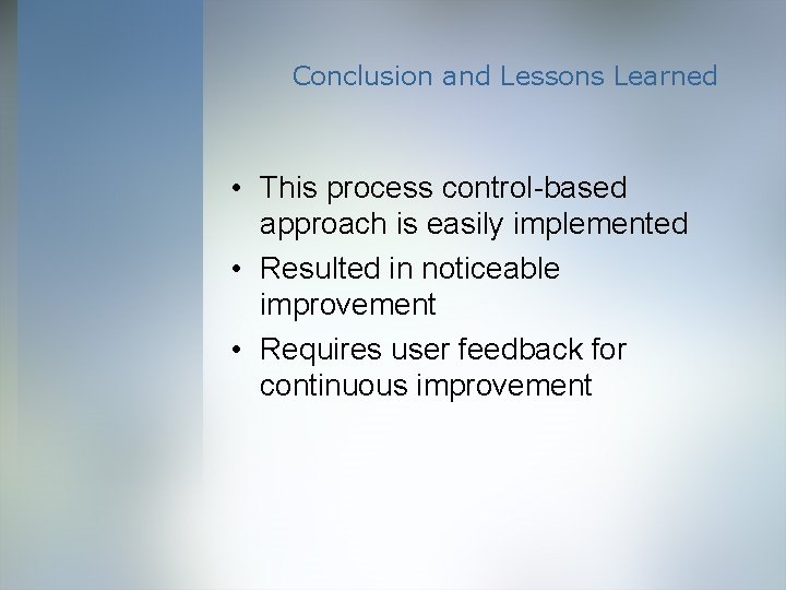 Conclusion and Lessons Learned • This process control-based approach is easily implemented • Resulted