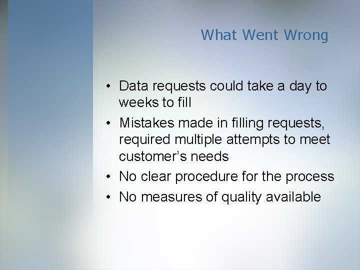 What Went Wrong • Data requests could take a day to weeks to fill
