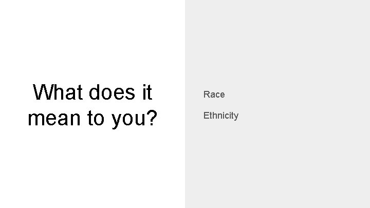 What does it mean to you? Race Ethnicity 