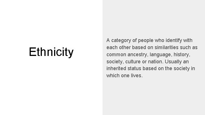 Ethnicity A category of people who identify with each other based on similarities such