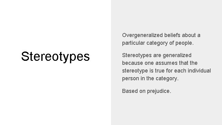 Overgeneralized beliefs about a particular category of people. Stereotypes are generalized because one assumes