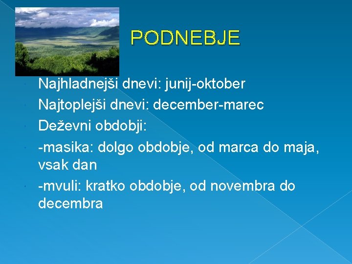 PODNEBJE Najhladnejši dnevi: junij-oktober Najtoplejši dnevi: december-marec Deževni obdobji: -masika: dolgo obdobje, od marca