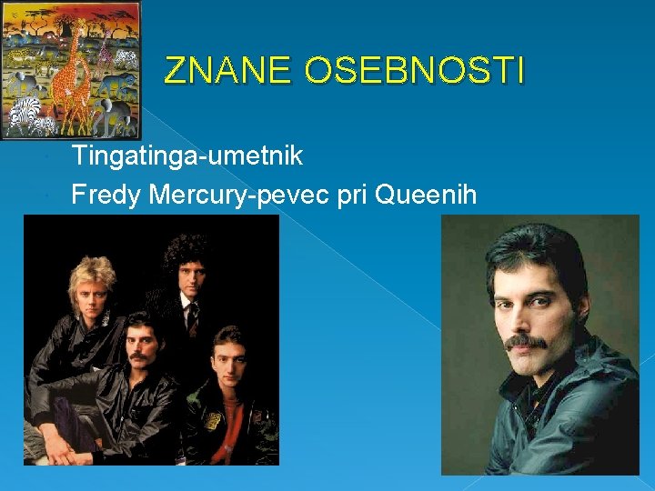 ZNANE OSEBNOSTI Tingatinga-umetnik Fredy Mercury-pevec pri Queenih 