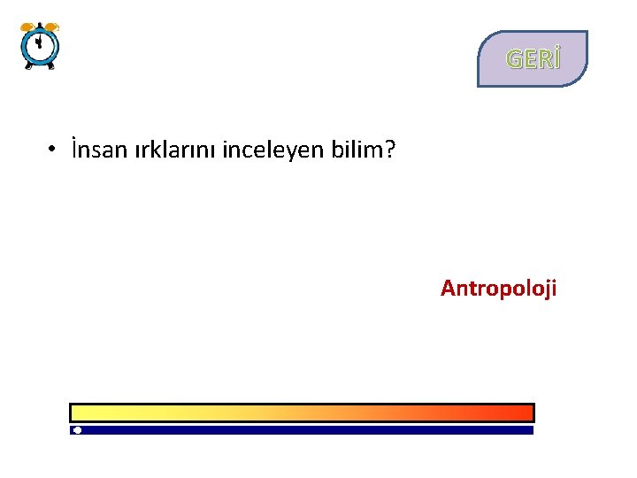 GERİ • İnsan ırklarını inceleyen bilim? Antropoloji 