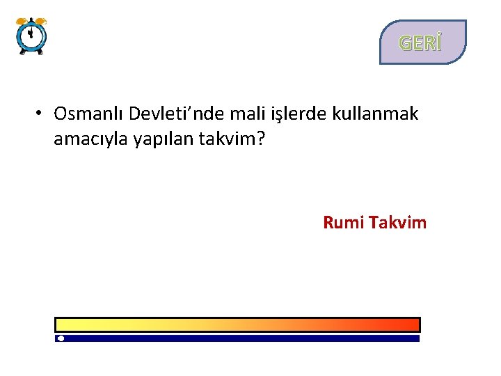 GERİ • Osmanlı Devleti’nde mali işlerde kullanmak amacıyla yapılan takvim? Rumi Takvim 