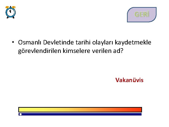 GERİ • Osmanlı Devletinde tarihi olayları kaydetmekle görevlendirilen kimselere verilen ad? Vakanüvis 