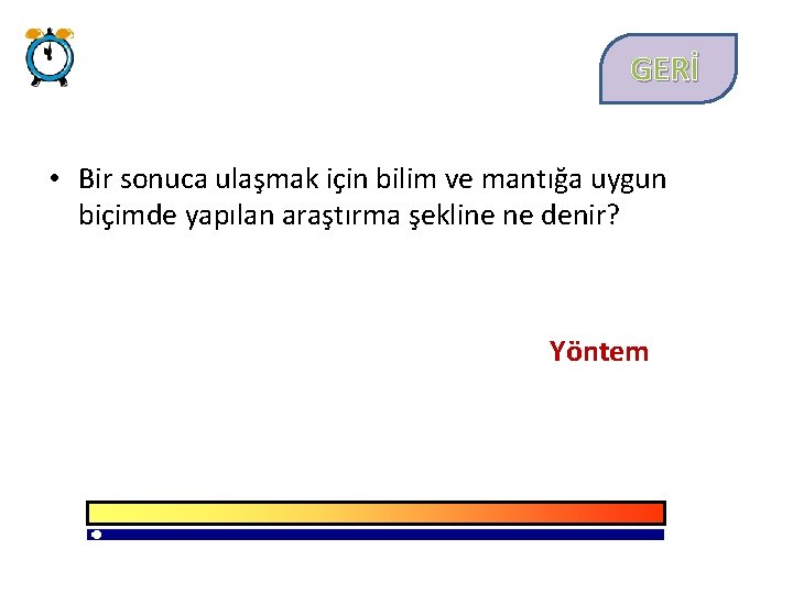 GERİ • Bir sonuca ulaşmak için bilim ve mantığa uygun biçimde yapılan araştırma şekline