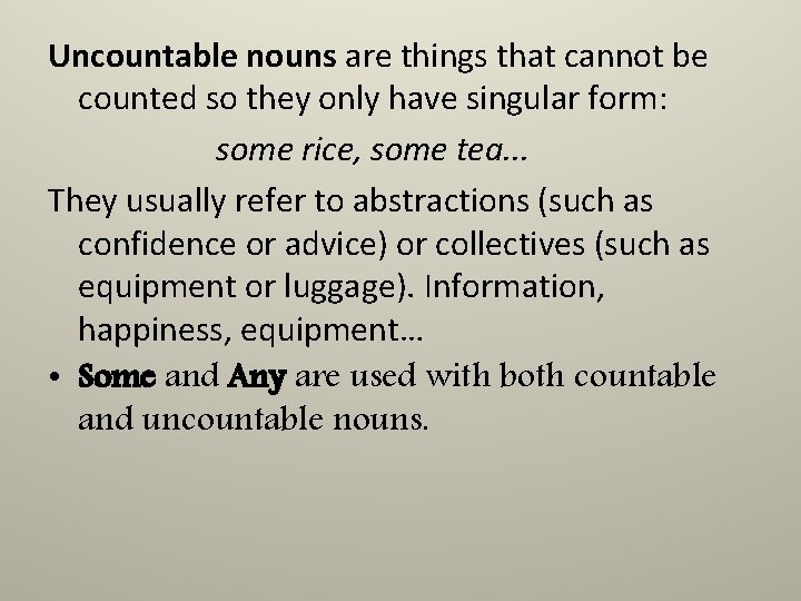 Uncountable nouns are things that cannot be counted so they only have singular form:
