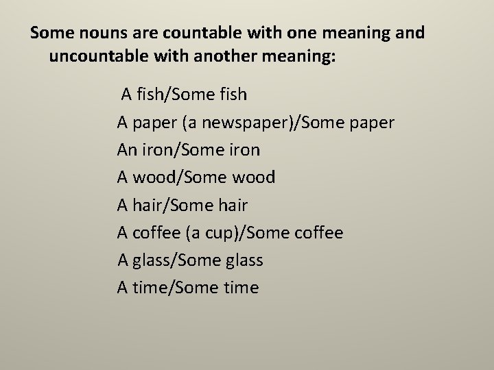Some nouns are countable with one meaning and uncountable with another meaning: A fish/Some