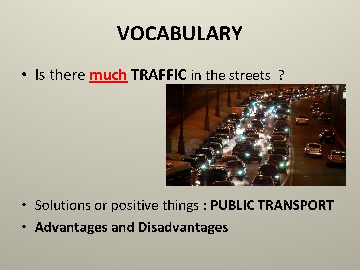 VOCABULARY • Is there much TRAFFIC in the streets ? • Solutions or positive