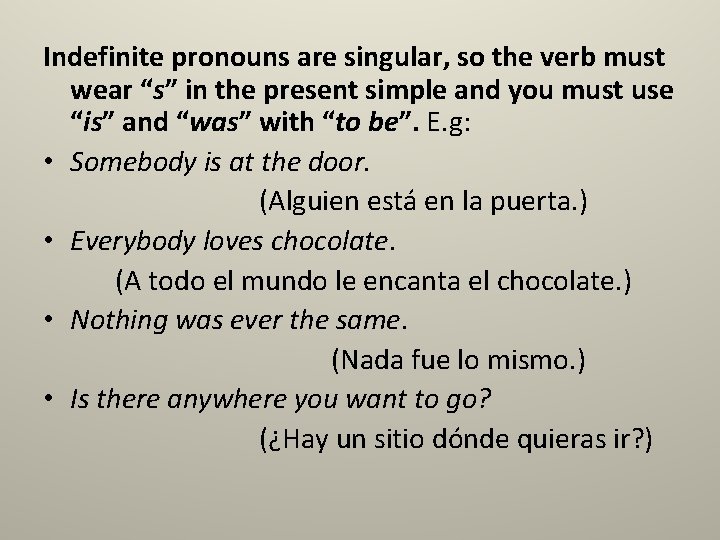 Indefinite pronouns are singular, so the verb must wear “s” in the present simple
