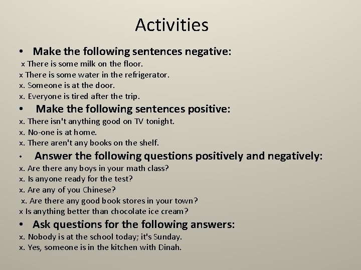 Activities • Make the following sentences negative: x There is some milk on the