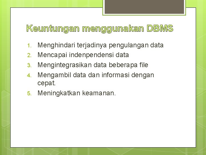 Keuntungan menggunakan DBMS 1. 2. 3. 4. 5. Menghindari terjadinya pengulangan data Mencapai indenpendensi