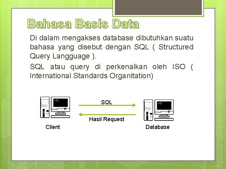 Bahasa Basis Data Di dalam mengakses database dibutuhkan suatu bahasa yang disebut dengan SQL