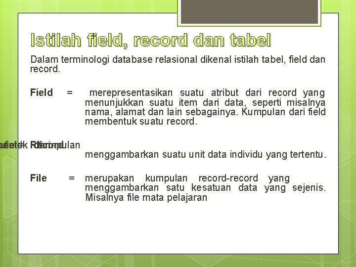 Istilah field, record dan tabel Dalam terminologi database relasional dikenal istilah tabel, field dan