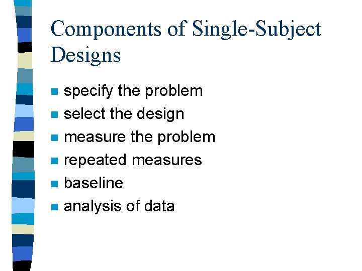 Components of Single-Subject Designs n n n specify the problem select the design measure