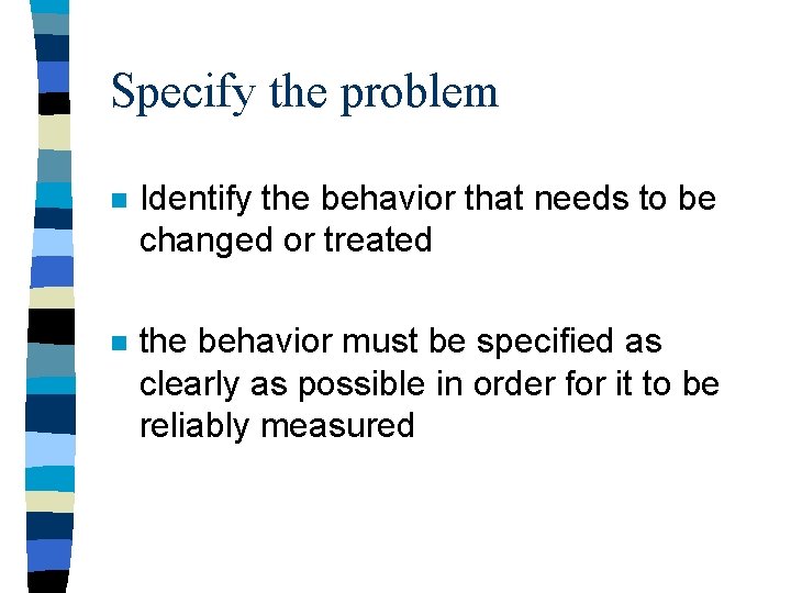 Specify the problem n Identify the behavior that needs to be changed or treated