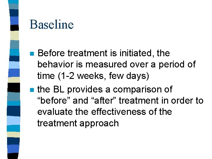 Baseline n n Before treatment is initiated, the behavior is measured over a period
