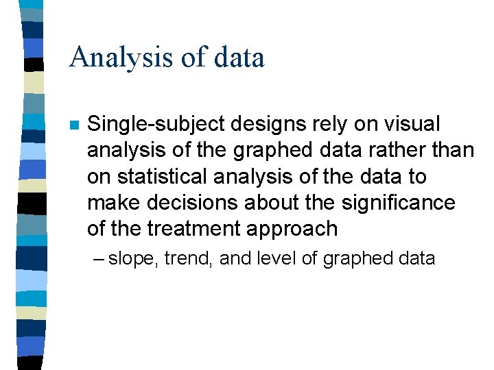 Analysis of data n Single-subject designs rely on visual analysis of the graphed data