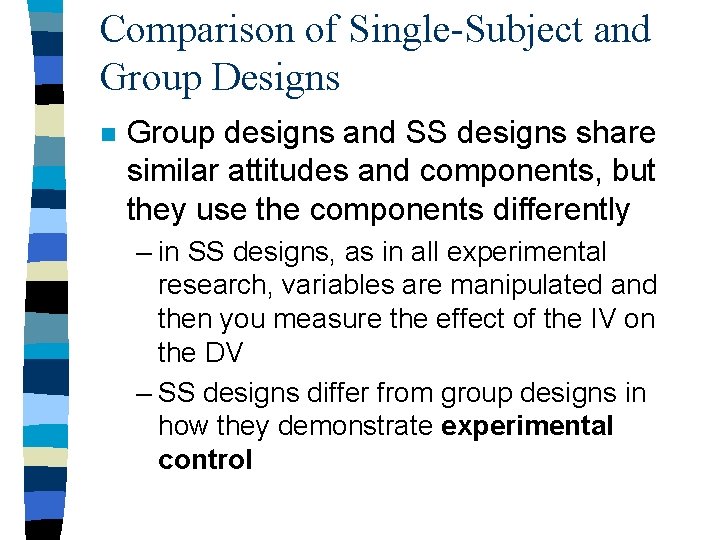 Comparison of Single-Subject and Group Designs n Group designs and SS designs share similar