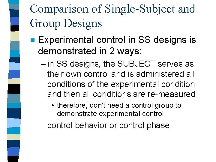 Comparison of Single-Subject and Group Designs n Experimental control in SS designs is demonstrated