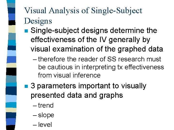 Visual Analysis of Single-Subject Designs n Single-subject designs determine the effectiveness of the IV