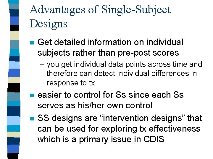Advantages of Single-Subject Designs n Get detailed information on individual subjects rather than pre-post