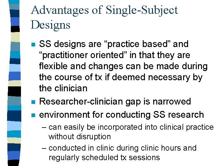 Advantages of Single-Subject Designs n n n SS designs are “practice based” and “practitioner
