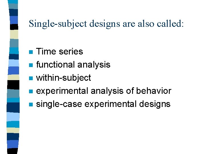 Single-subject designs are also called: n n n Time series functional analysis within-subject experimental