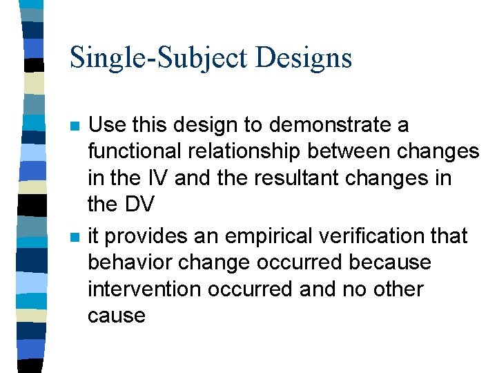 Single-Subject Designs n n Use this design to demonstrate a functional relationship between changes