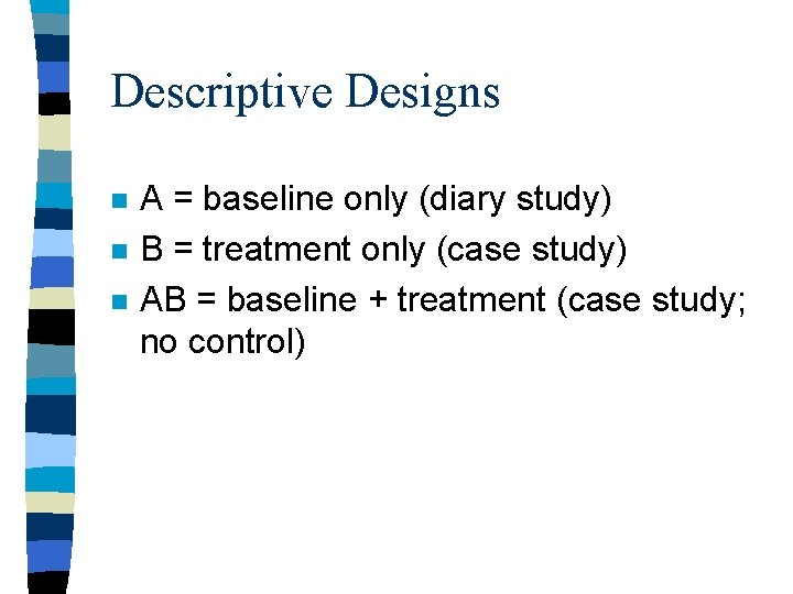 Descriptive Designs n n n A = baseline only (diary study) B = treatment