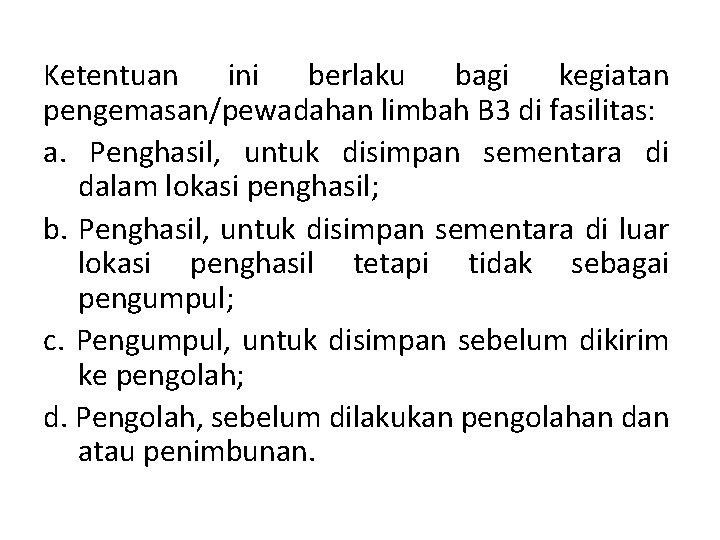Ketentuan ini berlaku bagi kegiatan pengemasan/pewadahan limbah B 3 di fasilitas: a. Penghasil, untuk