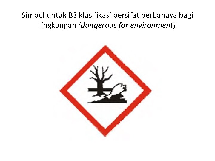 Simbol untuk B 3 klasifikasi bersifat berbahaya bagi lingkungan (dangerous for environment) 