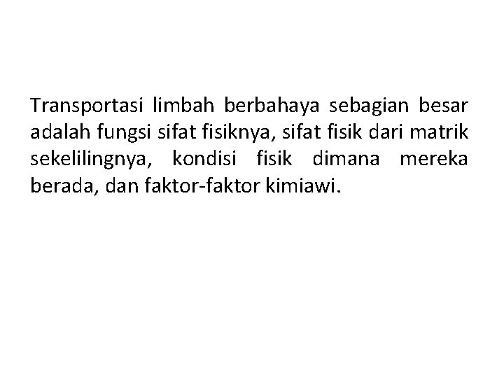 Transportasi limbah berbahaya sebagian besar adalah fungsi sifat fisiknya, sifat fisik dari matrik sekelilingnya,