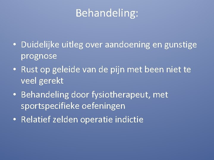 Behandeling: • Duidelijke uitleg over aandoening en gunstige prognose • Rust op geleide van