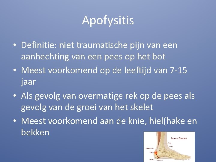 Apofysitis • Definitie: niet traumatische pijn van een aanhechting van een pees op het