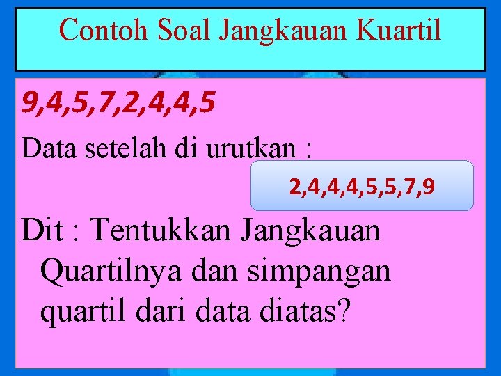 Contoh Soal Jangkauan Kuartil 9, 4, 5, 7, 2, 4, 4, 5 Data setelah