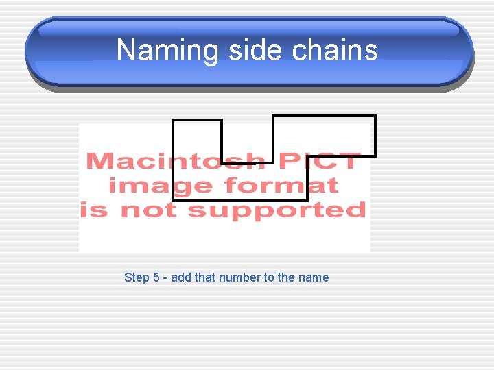Naming side chains Step 5 - add that number to the name 