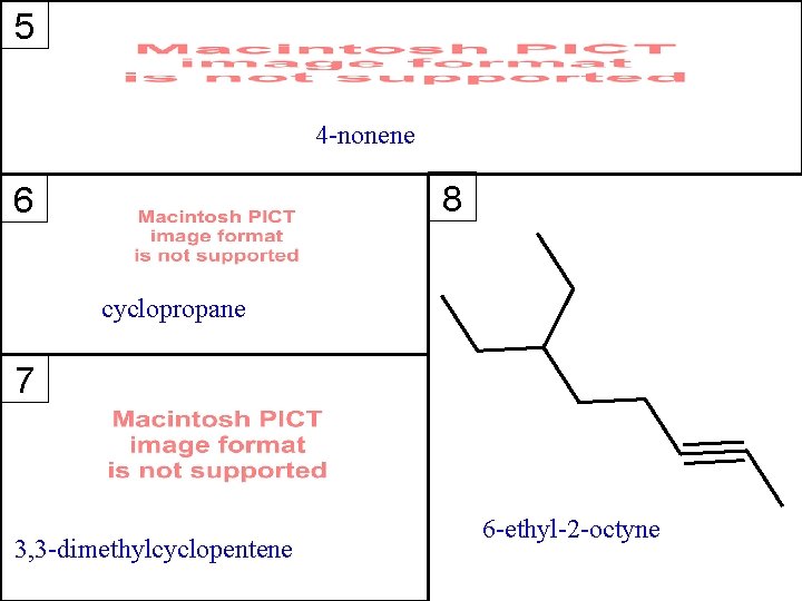 5 4 -nonene 8 6 cyclopropane 7 3, 3 -dimethylcyclopentene 6 -ethyl-2 -octyne 