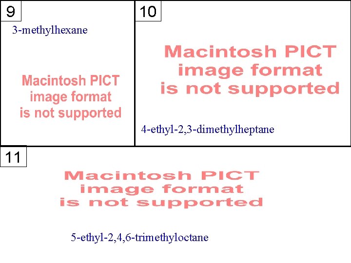 9 10 3 -methylhexane 4 -ethyl-2, 3 -dimethylheptane 11 5 -ethyl-2, 4, 6 -trimethyloctane